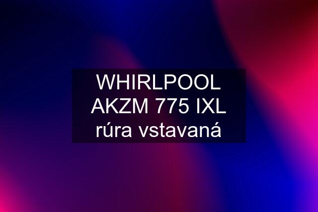 WHIRLPOOL AKZM 775 IXL rúra vstavaná