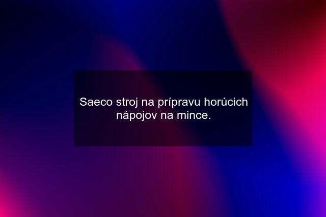 Saeco stroj na prípravu horúcich nápojov na mince.