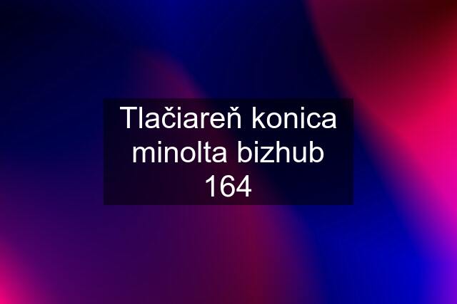 Tlačiareň konica minolta bizhub 164