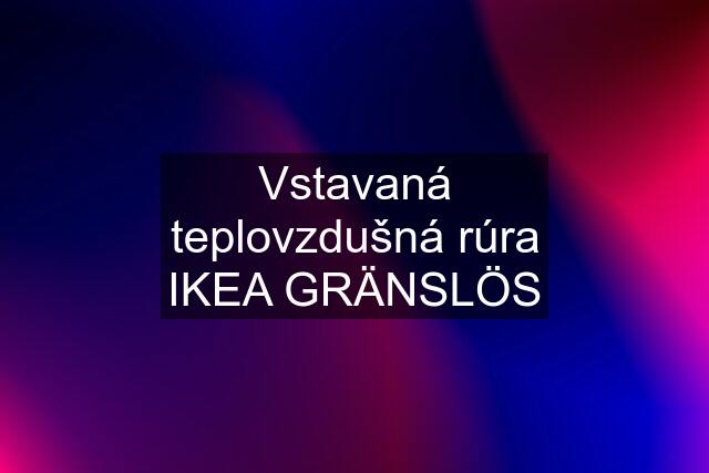 Vstavaná teplovzdušná rúra IKEA GRÄNSLÖS