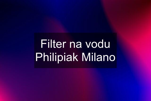 Filter na vodu Philipiak Milano