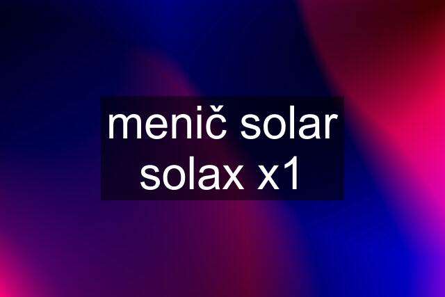 menič solar solax x1