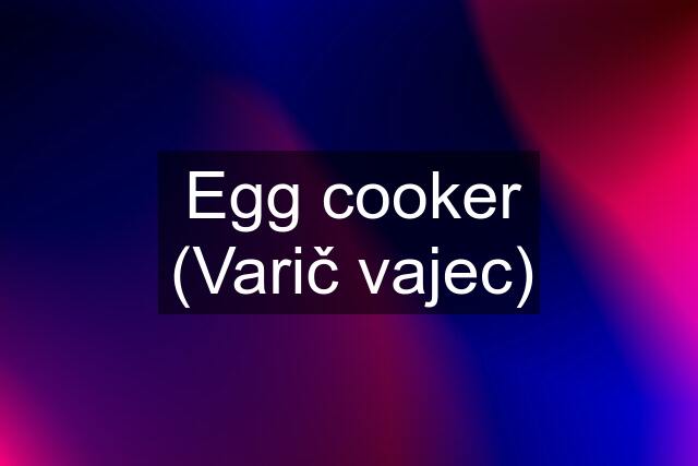 Egg cooker (Varič vajec)