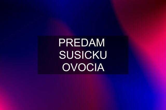 PREDAM  SUSICKU OVOCIA