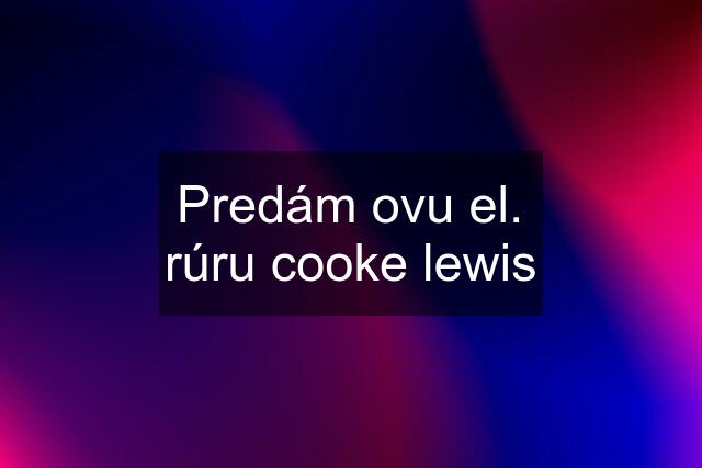 Predám ovu el. rúru cooke lewis