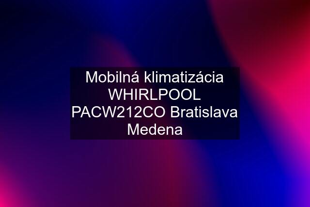 Mobilná klimatizácia WHIRLPOOL PACW212CO Bratislava Medena