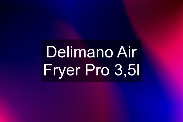 Delimano Air Fryer Pro 3,5l