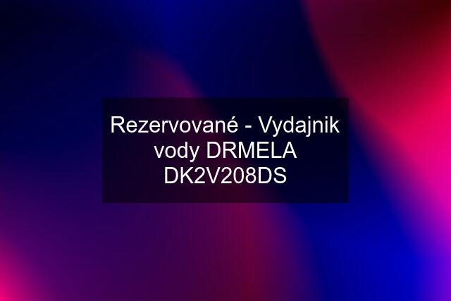 Rezervované - Vydajnik vody DRMELA DK2V208DS