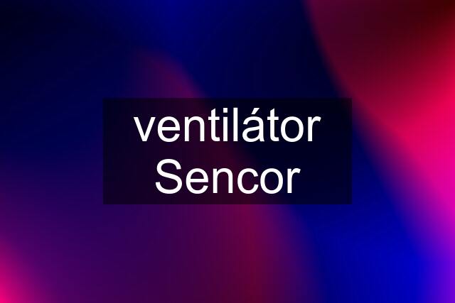 ventilátor Sencor