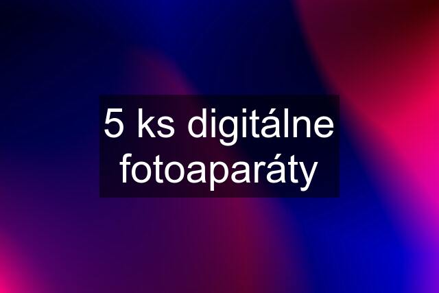 5 ks digitálne fotoaparáty