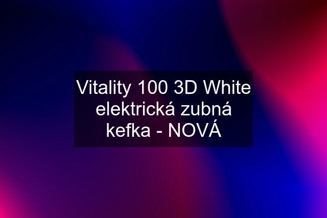 Vitality 100 3D White elektrická zubná kefka - NOVÁ