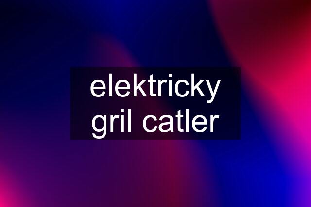 elektricky gril catler