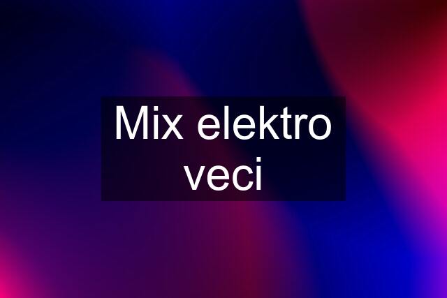 Mix elektro veci