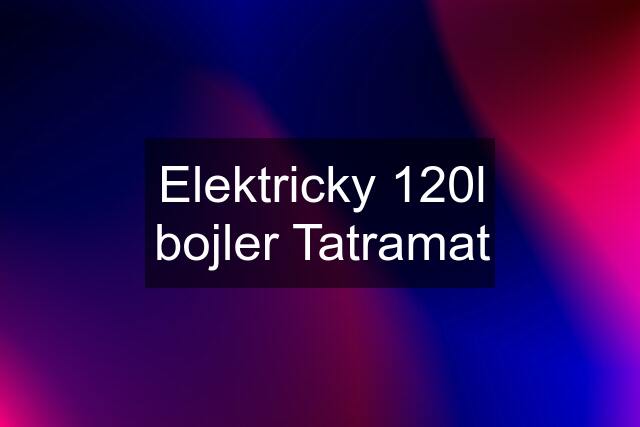 Elektricky 120l bojler Tatramat