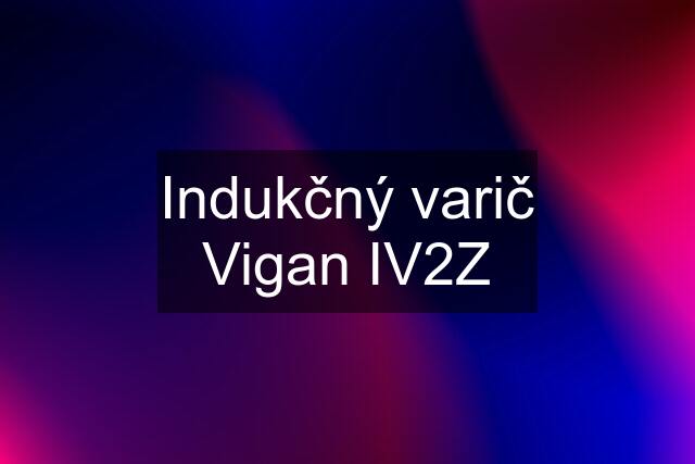 Indukčný varič Vigan IV2Z