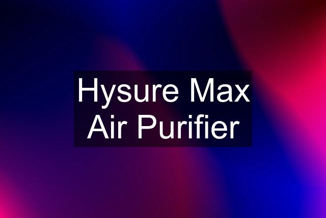 Hysure Max Air Purifier