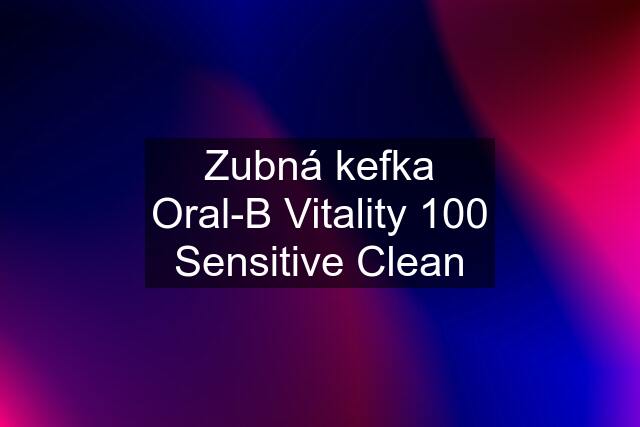 Zubná kefka Oral-B Vitality 100 Sensitive Clean