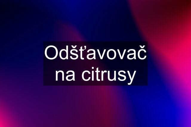 Odšťavovač na citrusy