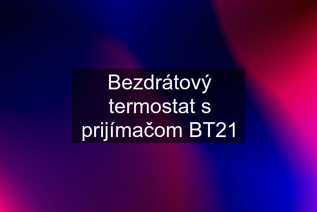 Bezdrátový termostat s prijímačom BT21