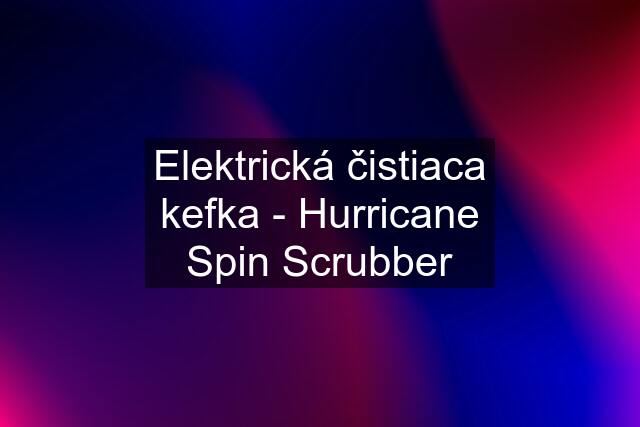 Elektrická čistiaca kefka - Hurricane Spin Scrubber