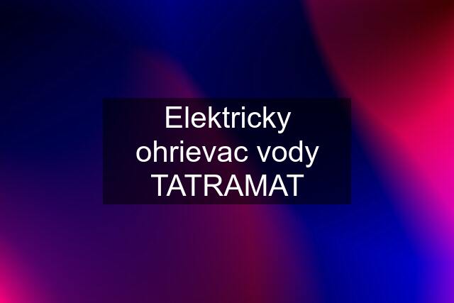 Elektricky ohrievac vody TATRAMAT