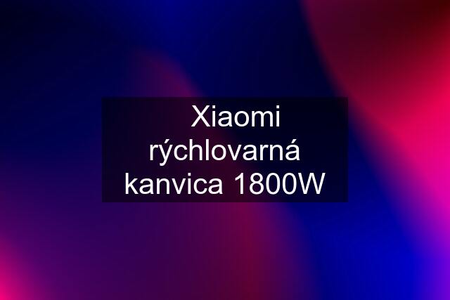 ✔️Xiaomi rýchlovarná kanvica 1800W