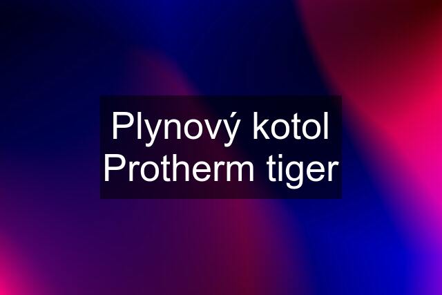 Plynový kotol Protherm tiger