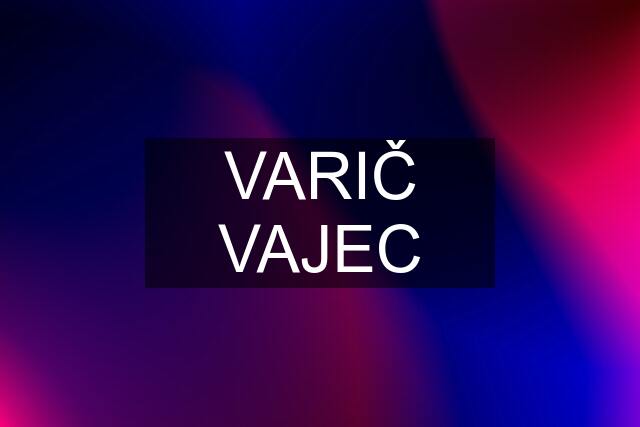 VARIČ VAJEC