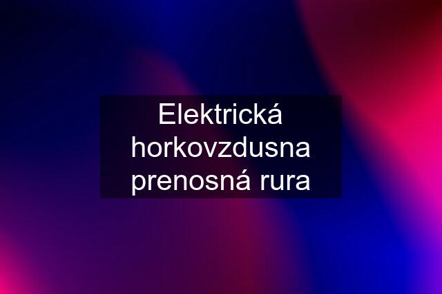 Elektrická horkovzdusna prenosná rura