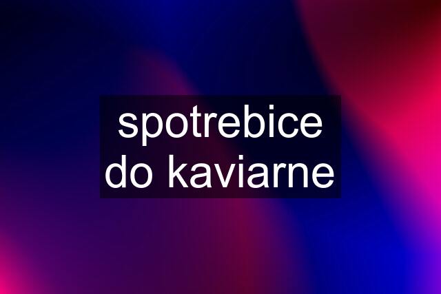 spotrebice do kaviarne