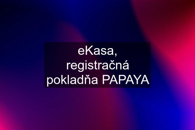 eKasa, registračná pokladňa PAPAYA