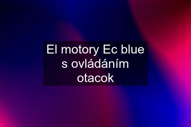 El motory Ec blue s ovládáním otacok