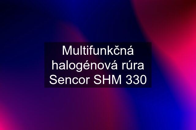 Multifunkčná halogénová rúra Sencor SHM 330