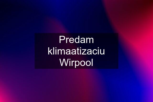 Predam klimaatizaciu Wirpool