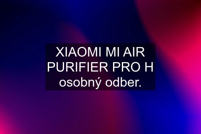 XIAOMI MI AIR PURIFIER PRO H osobný odber.