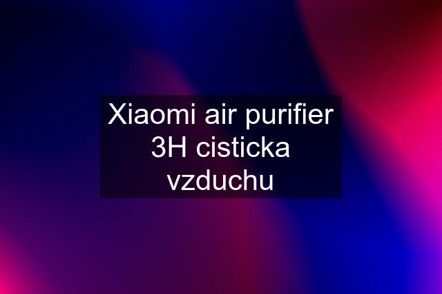 Xiaomi air purifier 3H cisticka vzduchu