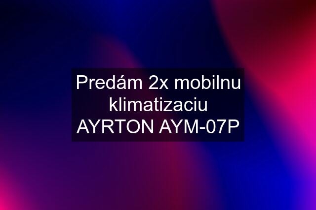 Predám 2x mobilnu klimatizaciu AYRTON AYM-07P