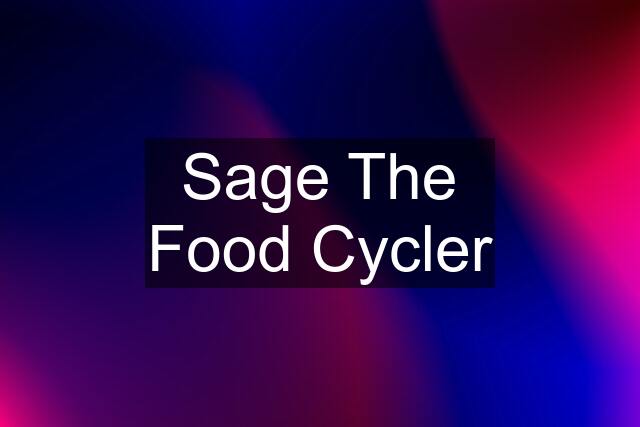 Sage The Food Cycler