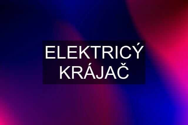 ELEKTRICÝ KRÁJAČ