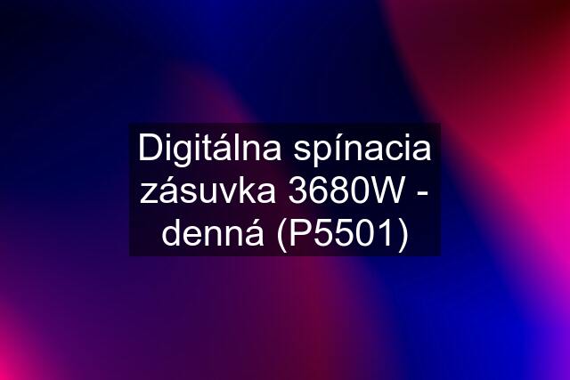 Digitálna spínacia zásuvka 3680W - denná (P5501)