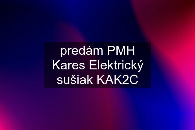 predám PMH Kares Elektrický sušiak KAK2C