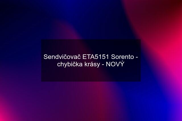 Sendvičovač ETA5151 Sorento - chybička krásy - NOVÝ