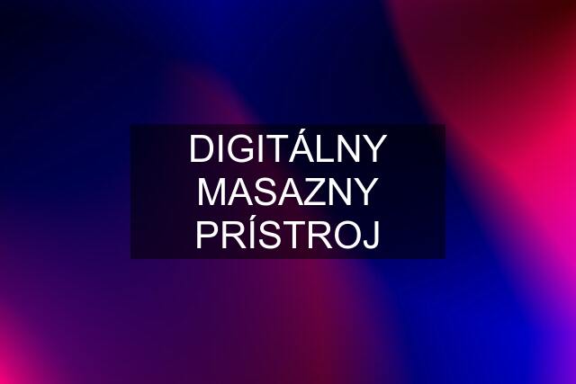 DIGITÁLNY MASAZNY PRÍSTROJ