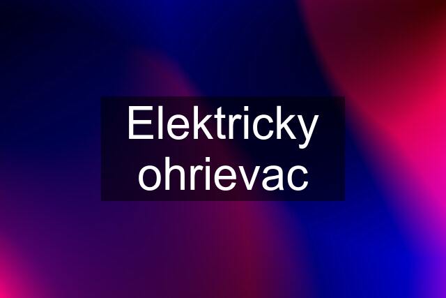 Elektricky ohrievac