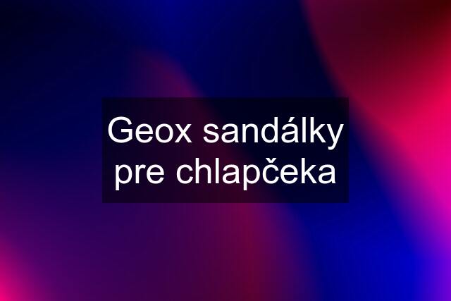 Geox sandálky pre chlapčeka