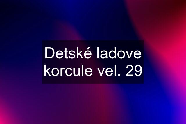 Detské ladove korcule vel. 29