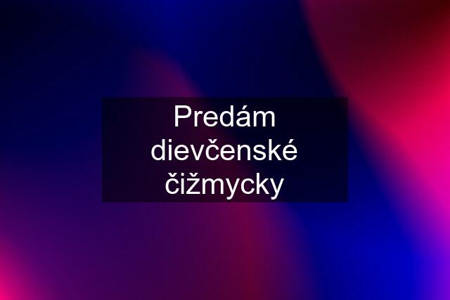 Predám dievčenské čižmycky