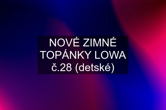 NOVÉ ZIMNÉ TOPÁNKY LOWA č.28 (detské)