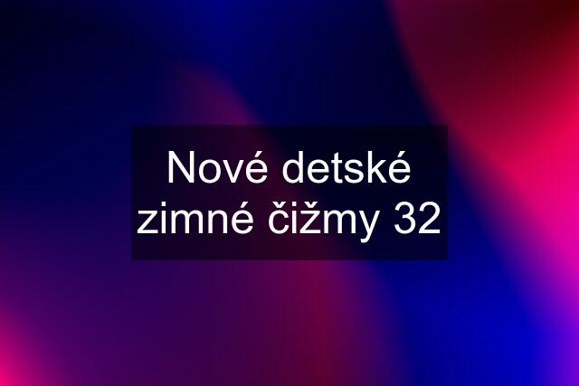 Nové detské zimné čižmy 32