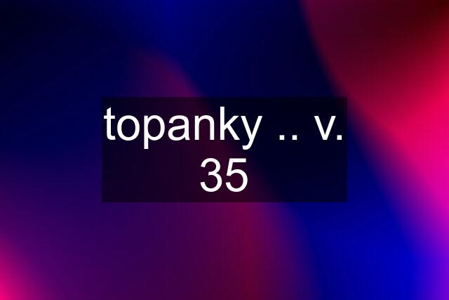 topanky .. v. 35